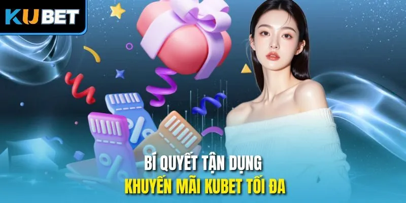 Bí quyết tận dụng khuyến mãi Kubet tối đa