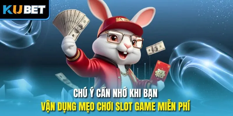 Chú ý cần nhớ khi bạn vận dụng mẹo chơi slot game miễn phí