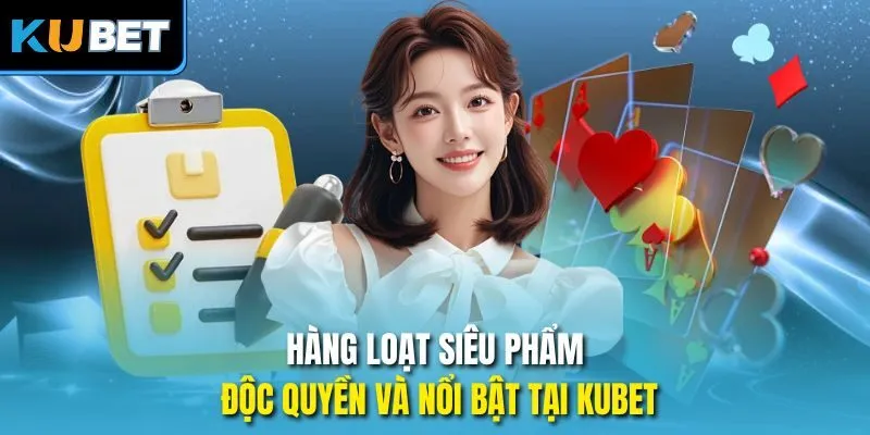 Hàng loạt siêu phẩm độc quyền và nổi bật tại KUBET