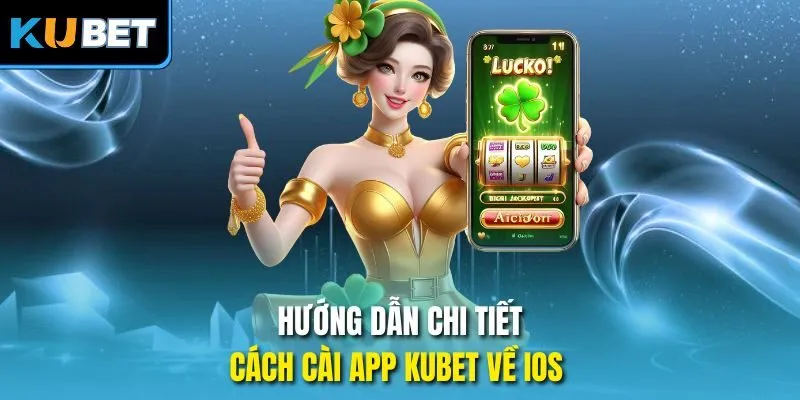 Hướng dẫn chi tiết cách cài app Kubet về iOS