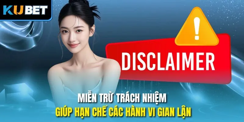 Miễn trừ trách nhiệm giúp hạn chế các hành vi gian lận
