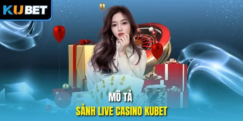 Mô tả sảnh live casino Kubet