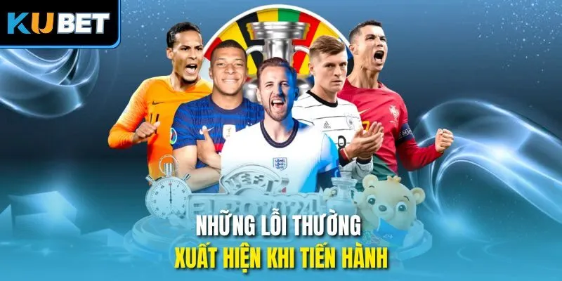 Những lỗi thường xuất hiện khi tiến hành