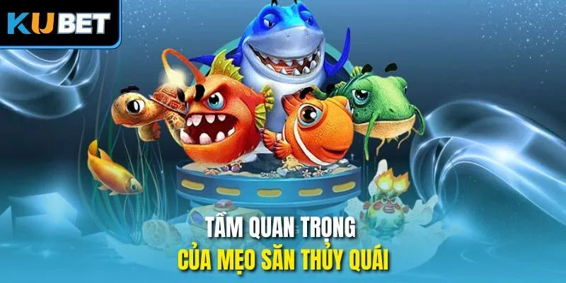 Tầm quan trọng của mẹo săn thủy quái